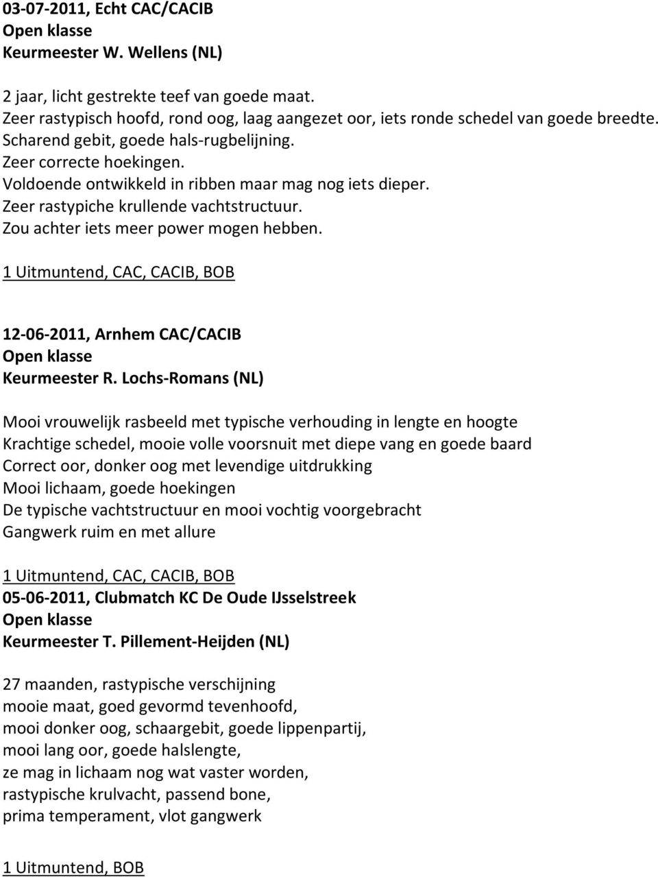 Zou achter iets meer power mogen hebben. 1 Uitmuntend, CAC, CACIB, BOB 12-06-2011, Arnhem CAC/CACIB Keurmeester R.