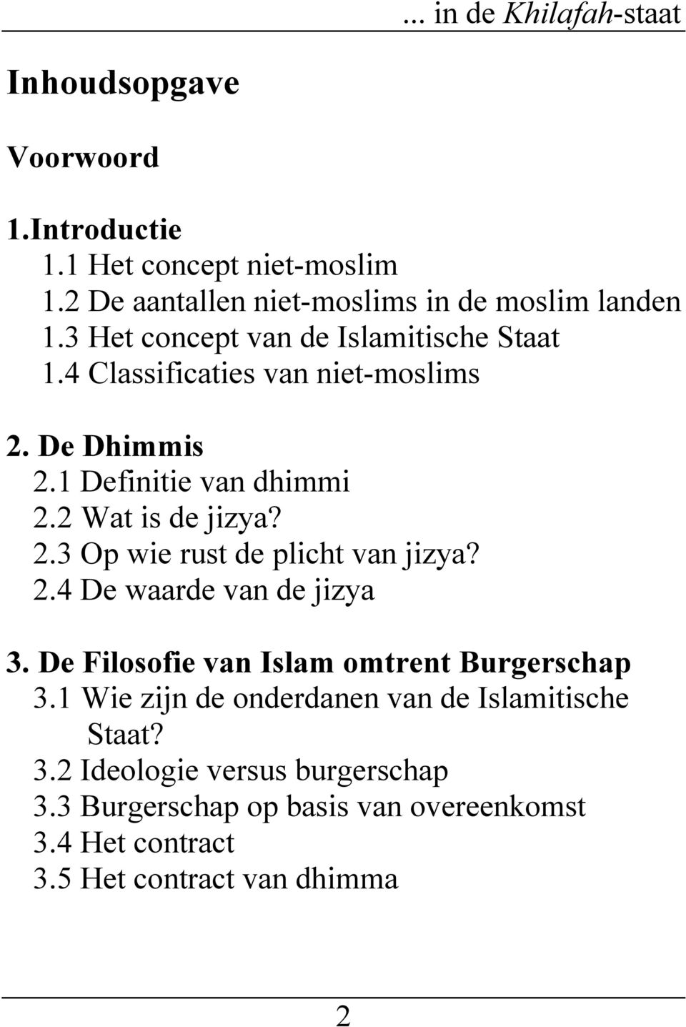 De Dhimmis 2.1 Definitie van dhimmi 2.2 Wat is de jizya? 2.3 Op wie rust de plicht van jizya? 2.4 De waarde van de jizya 3.