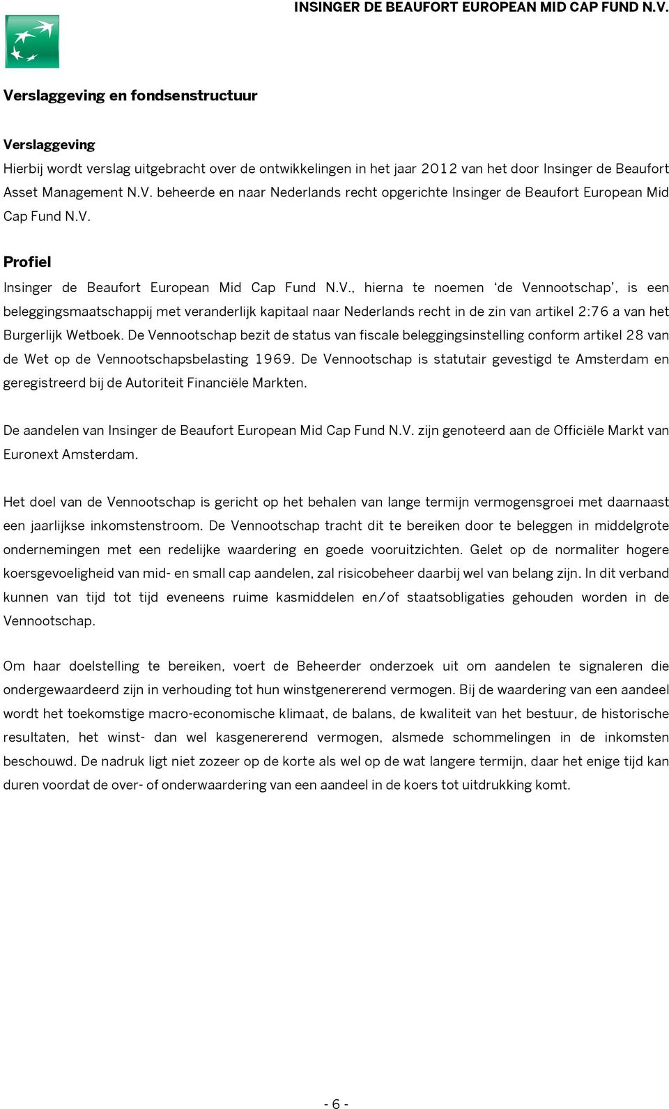 De Vennootschap bezit de status van fiscale beleggingsinstelling conform artikel 28 van de Wet op de Vennootschapsbelasting 1969.