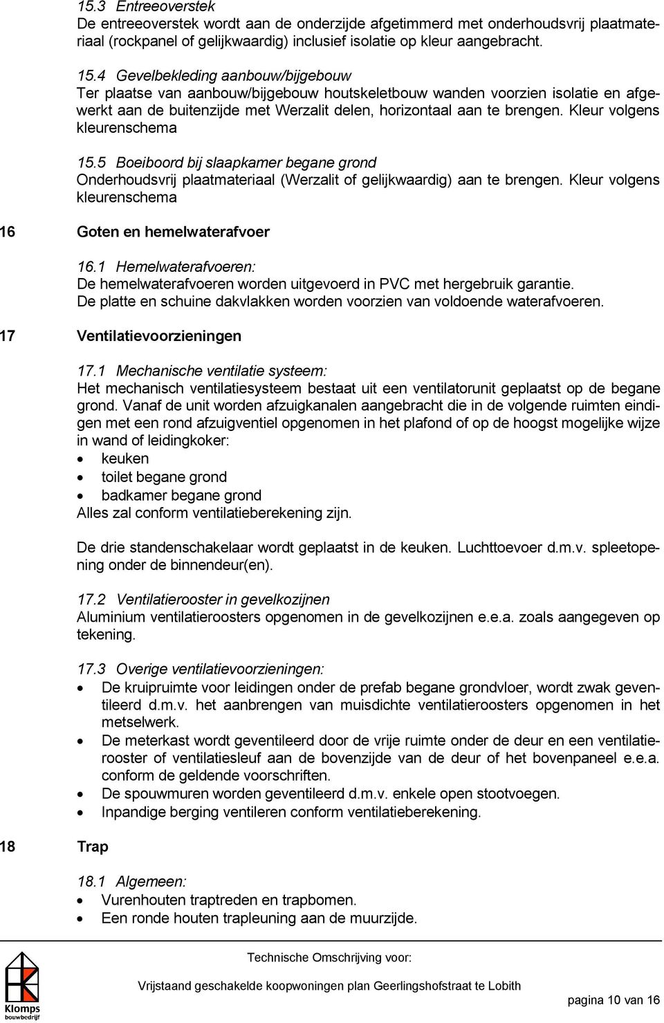 Kleur volgens kleurenschema 15.5 Boeiboord bij slaapkamer begane grond Onderhoudsvrij plaatmateriaal (Werzalit of gelijkwaardig) aan te brengen.