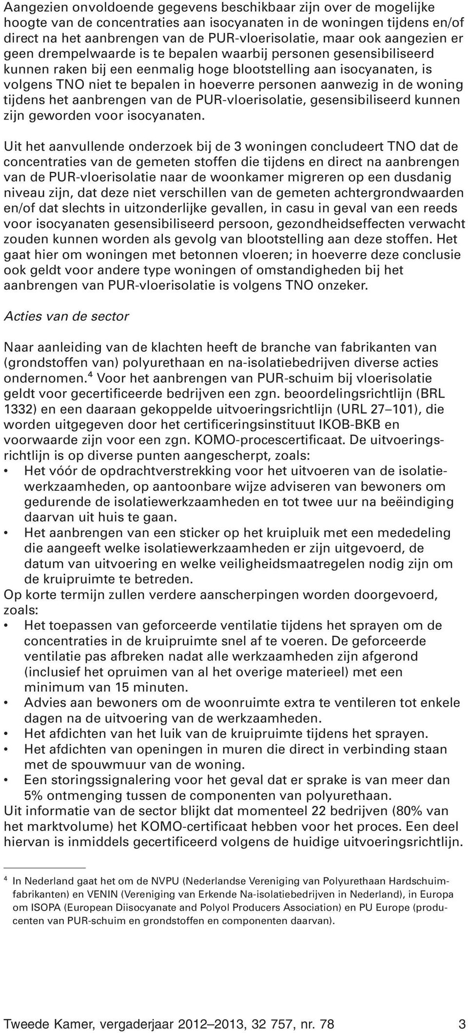 aanwezig in de woning tijdens het aanbrengen van de PUR-vloerisolatie, gesensibiliseerd kunnen zijn geworden voor isocyanaten.