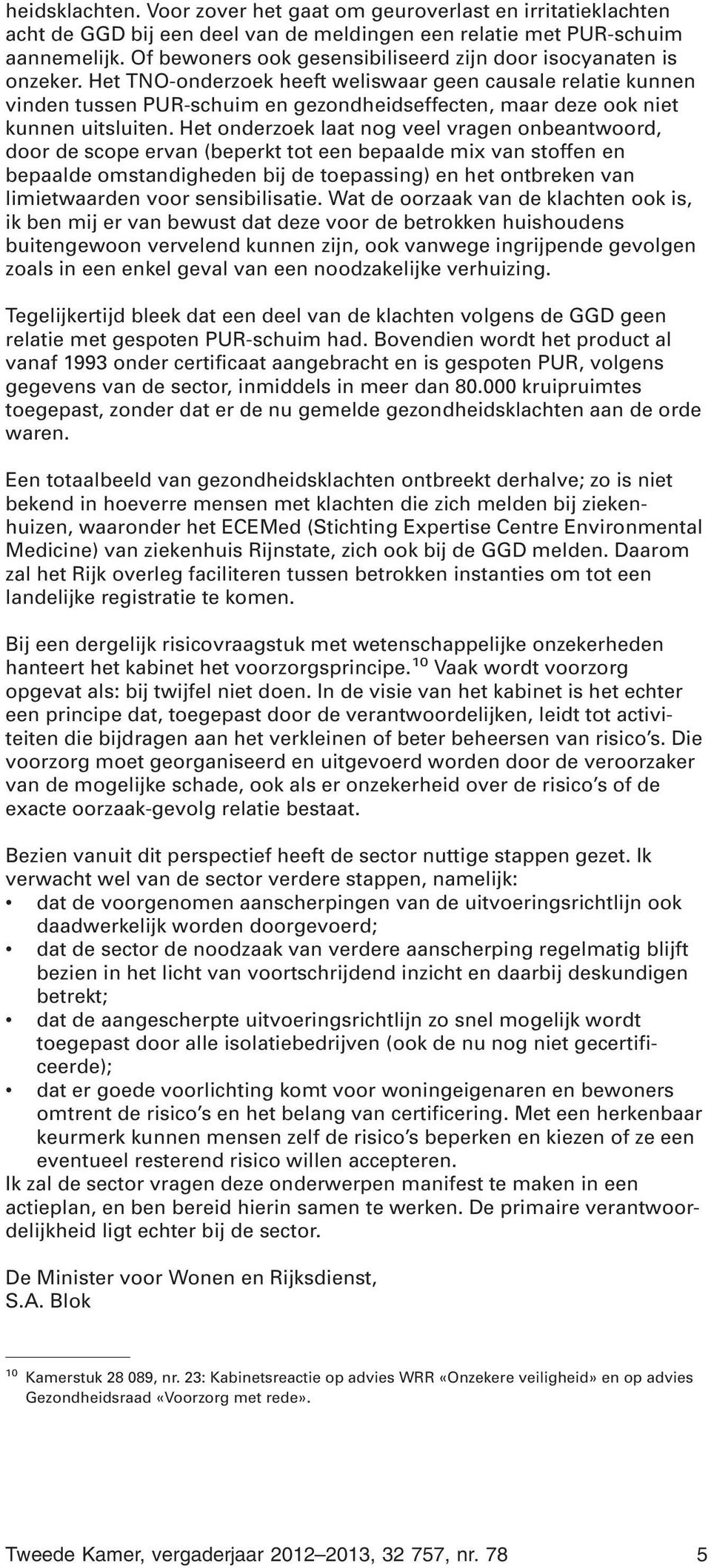 Het TNO-onderzoek heeft weliswaar geen causale relatie kunnen vinden tussen PUR-schuim en gezondheidseffecten, maar deze ook niet kunnen uitsluiten.