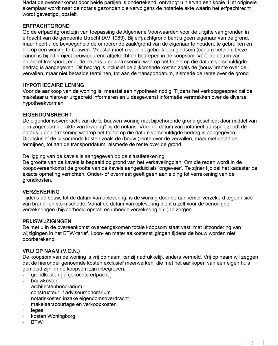 ERFPACHTGROND Op de erfpachtgrond zijn van toepassing de Algemene Voorwaarden voor de uitgifte van gronden in erfpacht van de gemeente Utrecht (AV 1989).