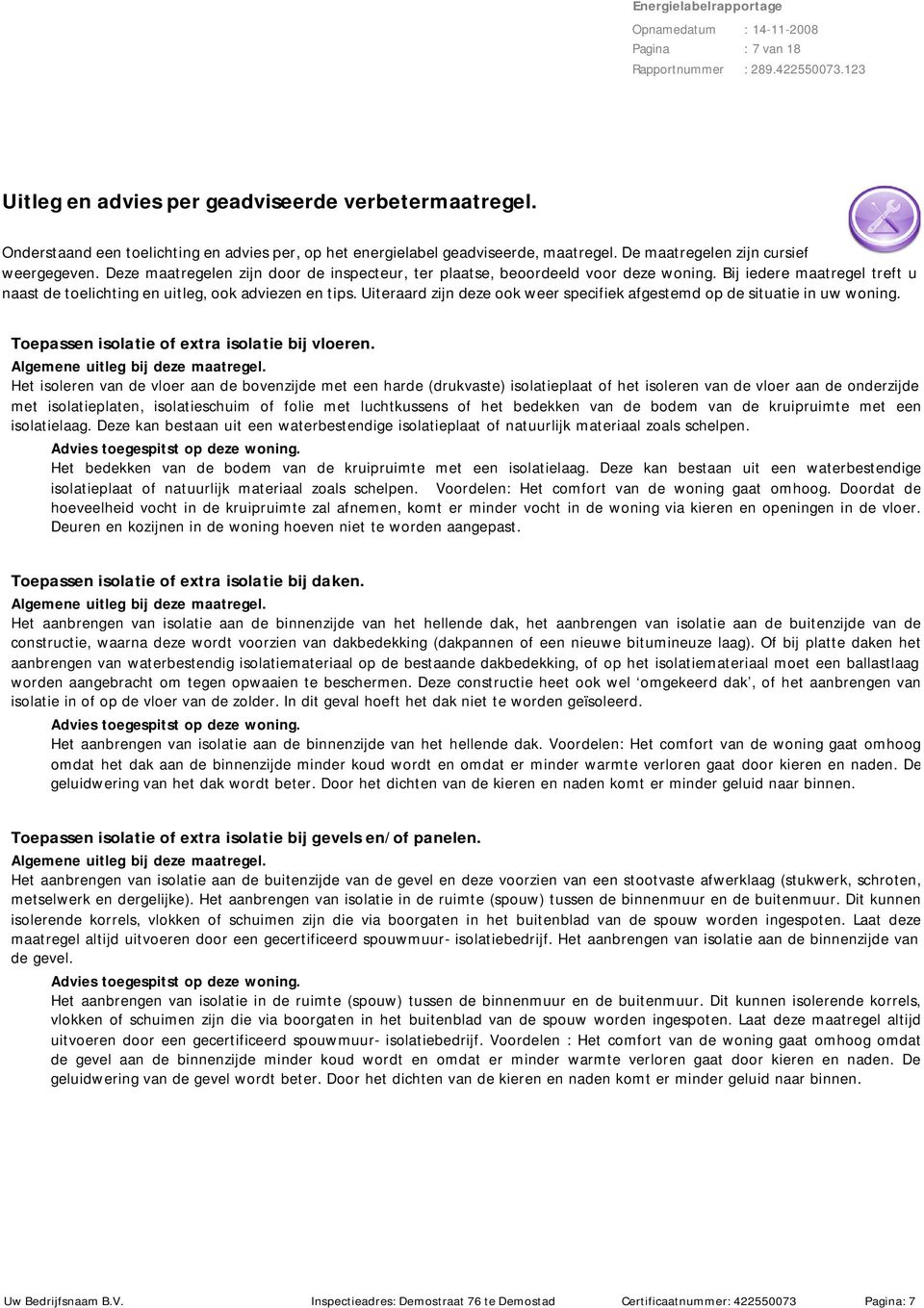 Uiteraard zijn deze ook weer specifiek afgestemd op de situatie in uw woning. Toepassen isolatie of extra isolatie bij vloeren. Algemene uitleg bij deze maatregel.