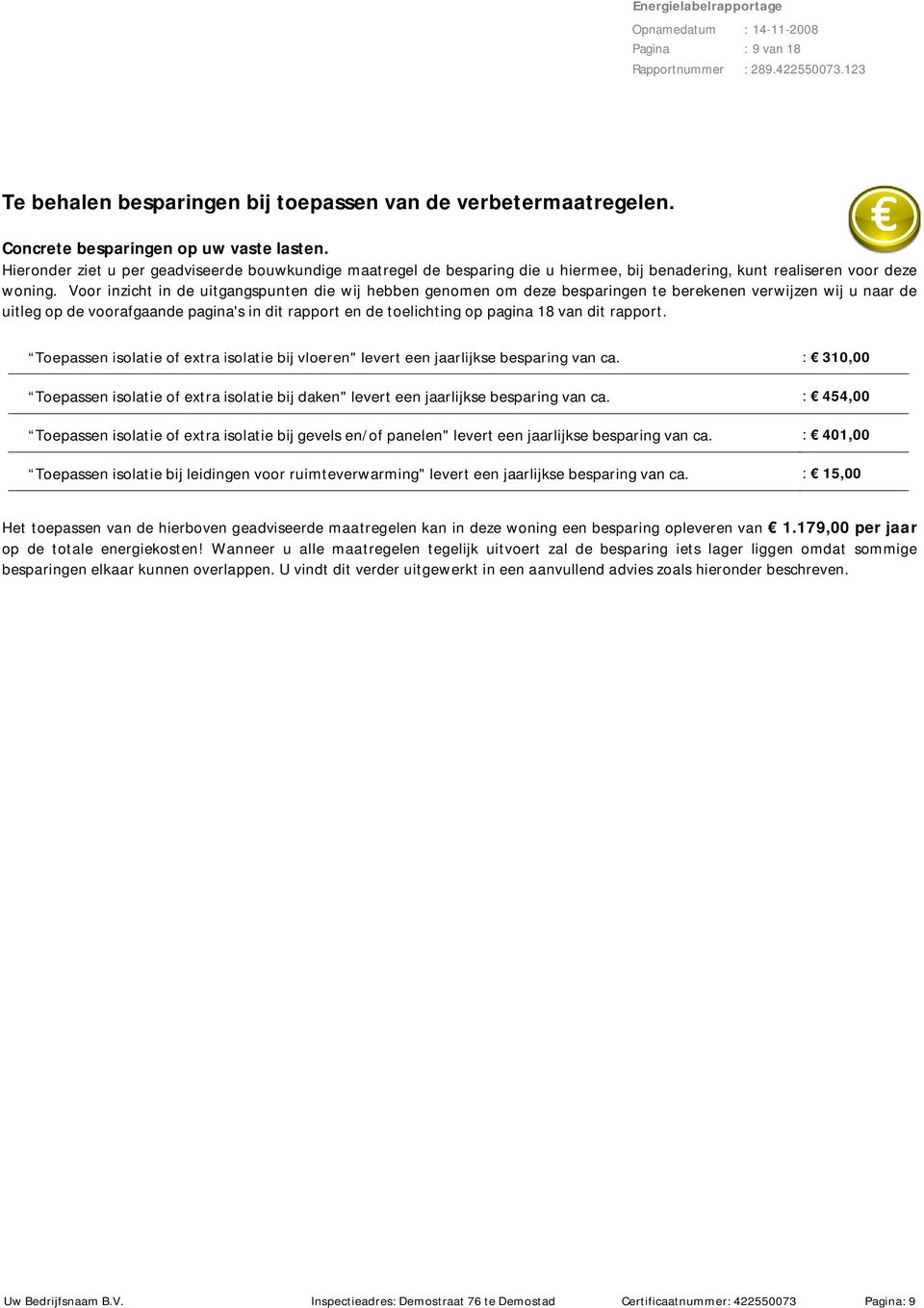 Voor inzicht in de uitgangspunten die wij hebben genomen om deze besparingen te berekenen verwijzen wij u naar de uitleg op de voorafgaande pagina's in dit rapport en de toelichting op pagina 18 van