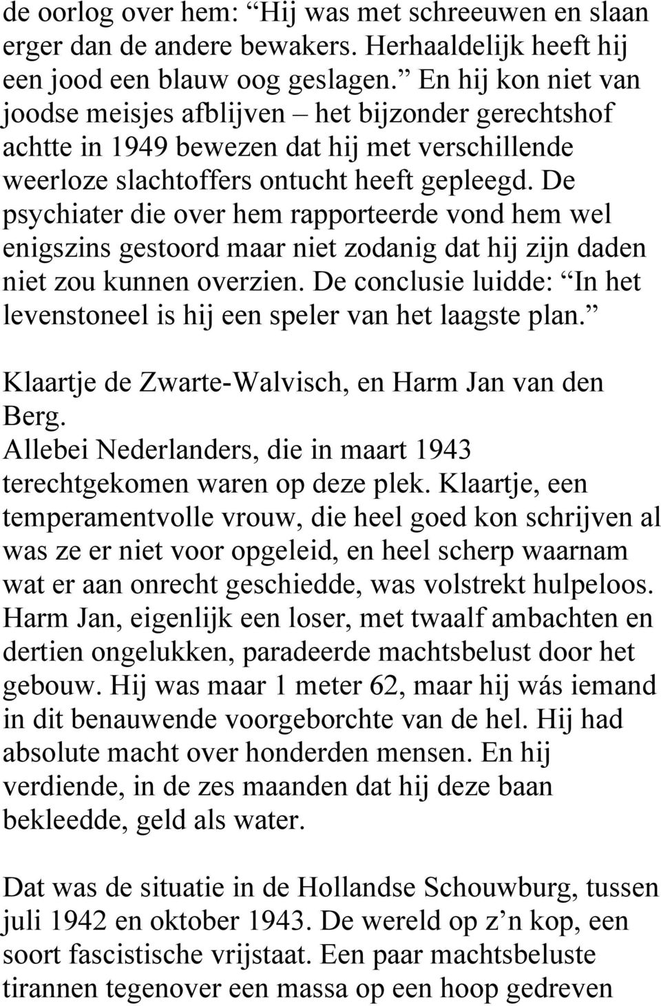 De psychiater die over hem rapporteerde vond hem wel enigszins gestoord maar niet zodanig dat hij zijn daden niet zou kunnen overzien.