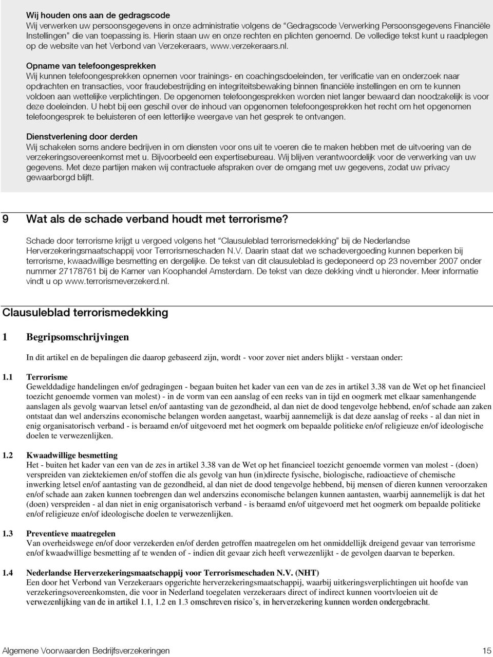 Opname van telefoongesprekken Wij kunnen telefoongesprekken opnemen voor trainings- en coachingsdoeleinden, ter verificatie van en onderzoek naar opdrachten en transacties, voor fraudebestrijding en