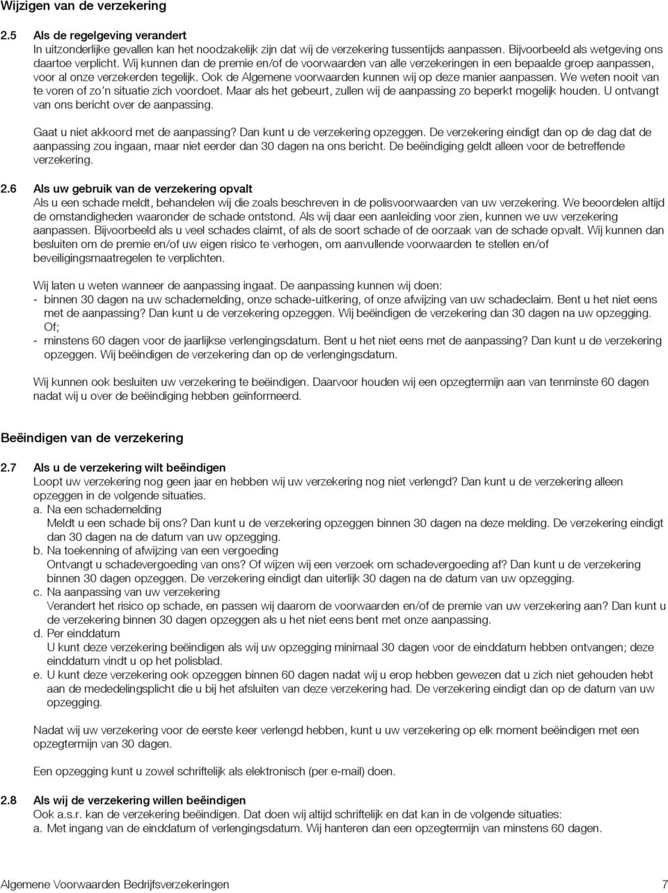 Ook de Algemene voorwaarden kunnen wij op deze manier aanpassen. We weten nooit van te voren of zo n situatie zich voordoet. Maar als het gebeurt, zullen wij de aanpassing zo beperkt mogelijk houden.