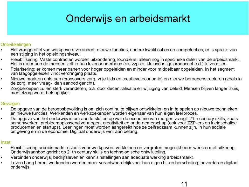 Polarisering: er komen meer banen voor hoger opgeleiden en minder voor middelbaar opgeleiden. In het segment van laagopgeleiden vindt verdringing plaats.