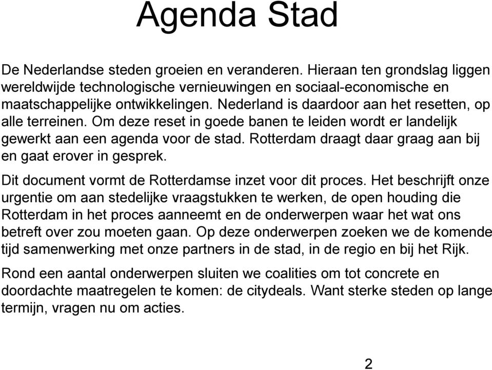 Rotterdam draagt daar graag aan bij en gaat erover in gesprek. Dit document vormt de Rotterdamse inzet voor dit proces.