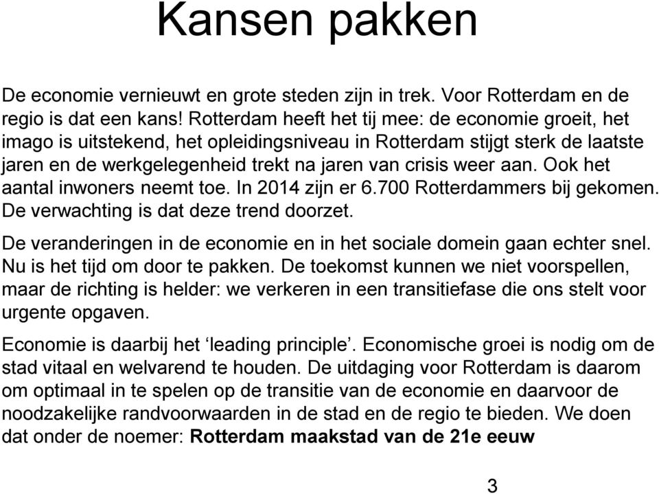 Ook het aantal inwoners neemt toe. In 2014 zijn er 6.700 Rotterdammers bij gekomen. De verwachting is dat deze trend doorzet. De veranderingen in de economie en in het sociale domein gaan echter snel.