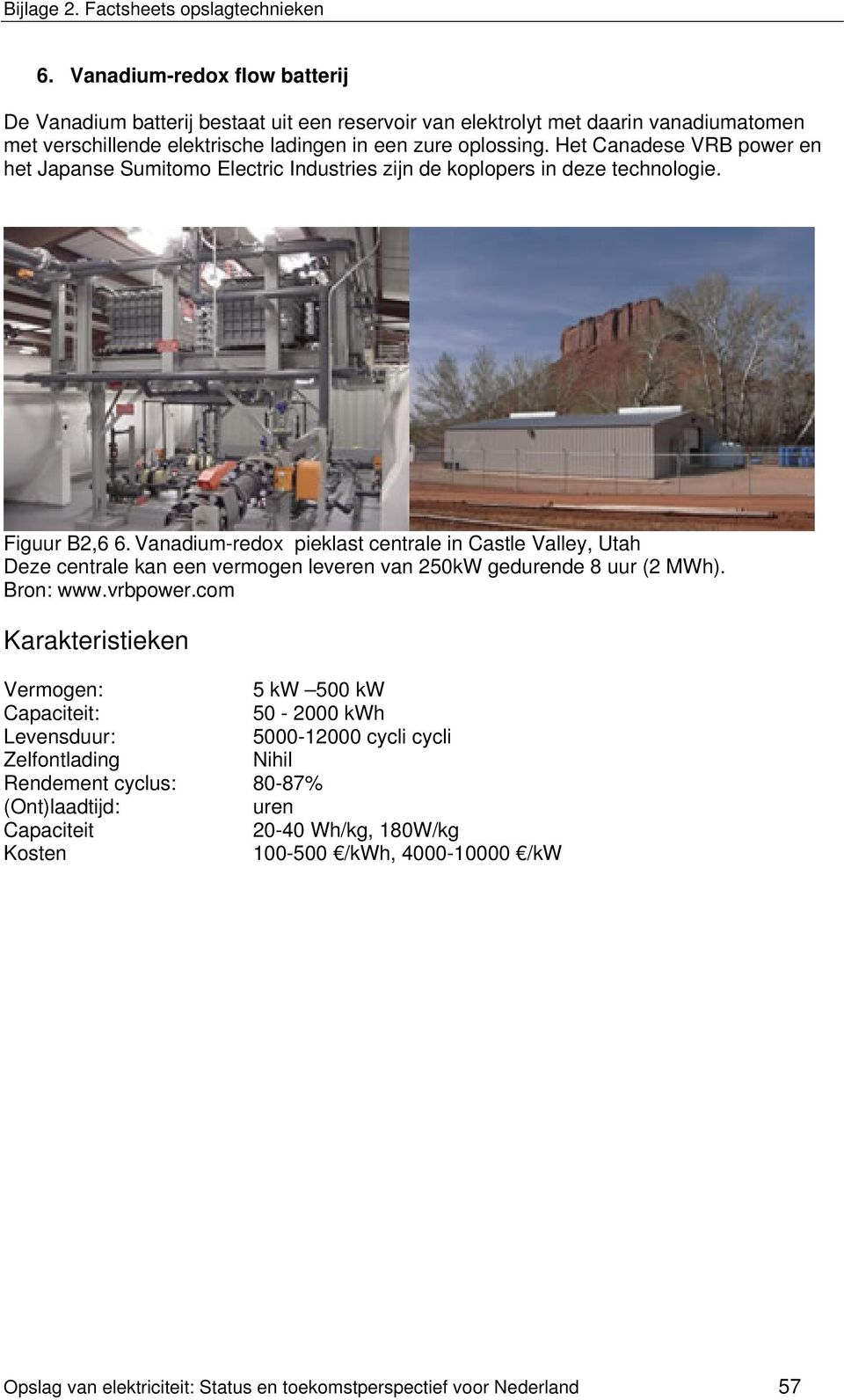 Vanadium-redox pieklast centrale in Castle Valley, Utah Deze centrale kan een vermogen leveren van 250kW gedurende 8 uur (2 MWh). Bron: www.vrbpower.