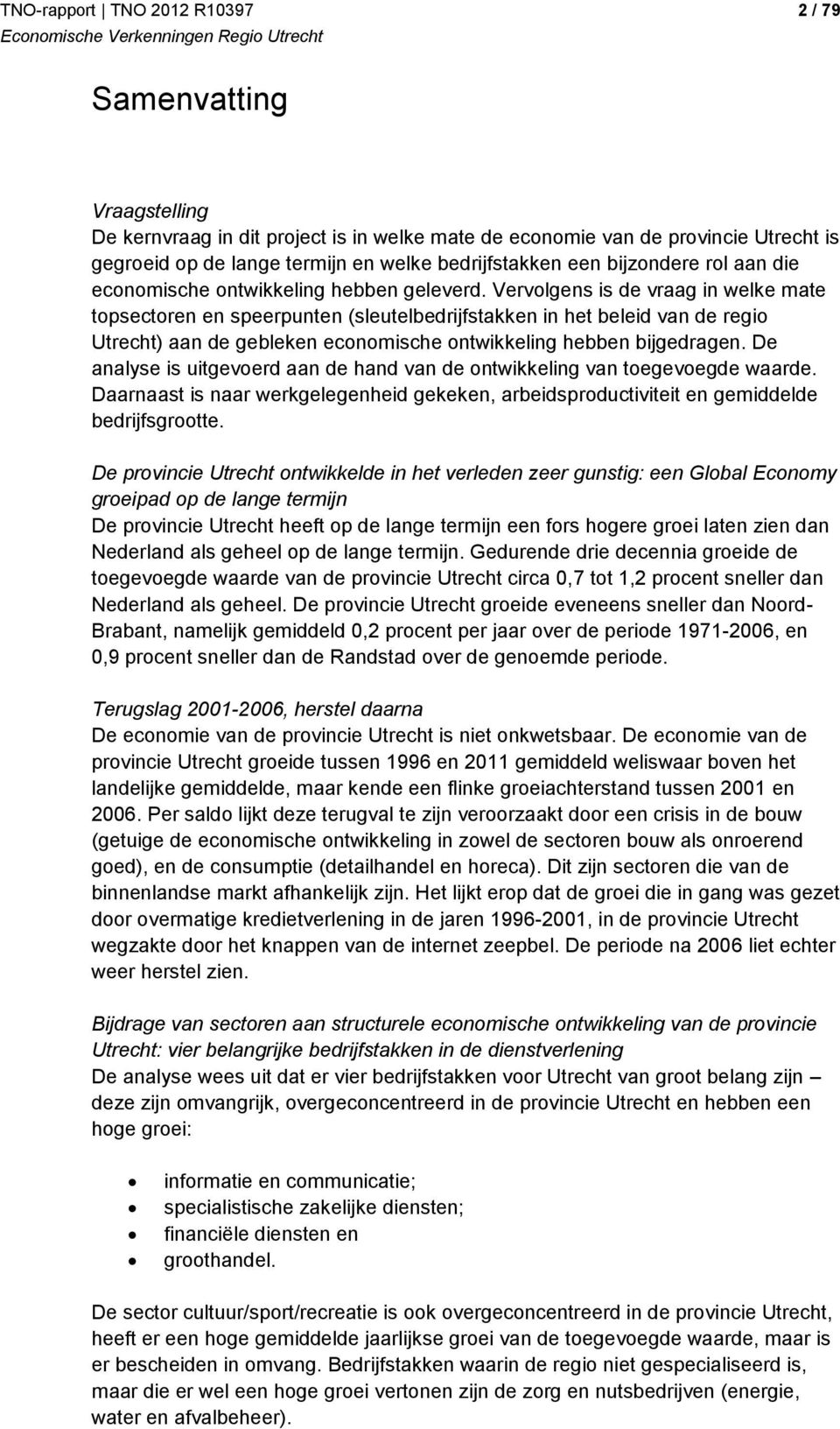 Vervolgens is de vraag in welke mate topsectoren en speerpunten (sleutelbedrijfstakken in het beleid van de regio Utrecht) aan de gebleken economische ontwikkeling hebben bijgedragen.