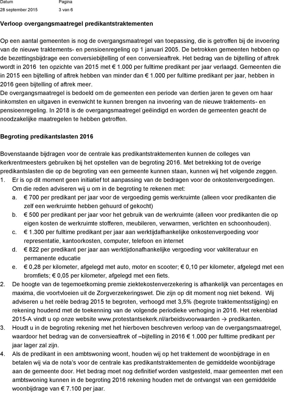 Het bedrag van de bijtelling of aftrek wordt in 2016 ten opzichte van 2015 met 1.000 per fulltime predikant per jaar verlaagd. Gemeenten die in 2015 een bijtelling of aftrek hebben van minder dan 1.