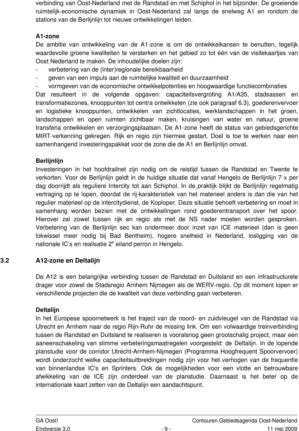 A1-zone De ambitie van ontwikkeling van de A1-zone is om de ontwikkelkansen te benutten, tegelijk waardevolle groene kwaliteiten te versterken en het gebied zo tot één van de visitekaartjes van Oost