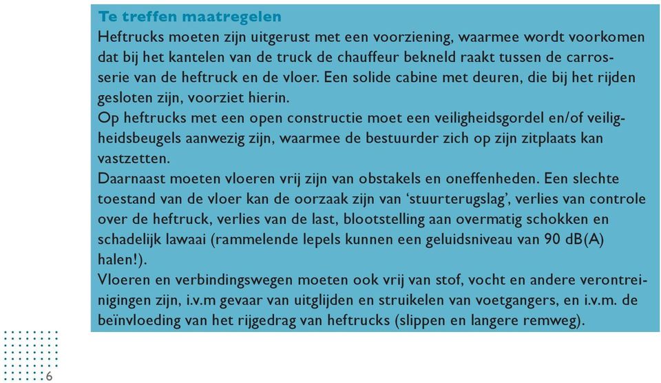 Op heftrucks met een open constructie moet een veiligheidsgordel en/of veiligheidsbeugels aanwezig zijn, waarmee de bestuurder zich op zijn zitplaats kan vastzetten.