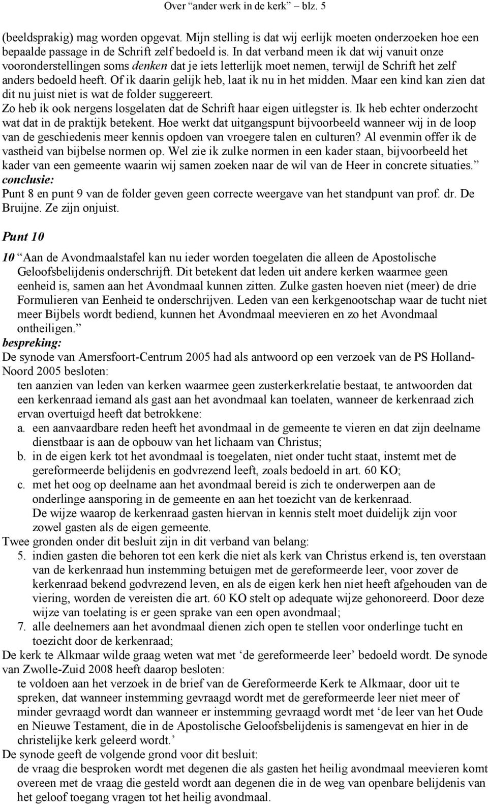 Of ik daarin gelijk heb, laat ik nu in het midden. Maar een kind kan zien dat dit nu juist niet is wat de folder suggereert. Zo heb ik ook nergens losgelaten dat de Schrift haar eigen uitlegster is.