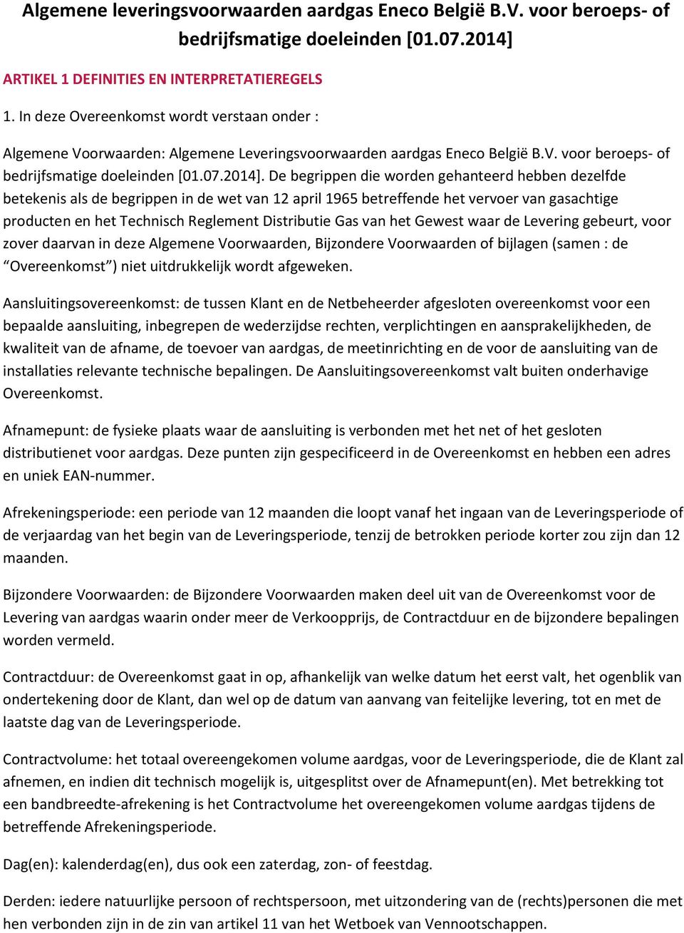 De begrippen die worden gehanteerd hebben dezelfde betekenis als de begrippen in de wet van 12 april 1965 betreffende het vervoer van gasachtige producten en het Technisch Reglement Distributie Gas