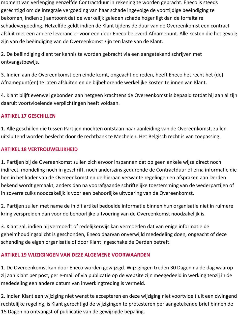 forfaitaire schadevergoeding. Hetzelfde geldt indien de Klant tijdens de duur van de Overeenkomst een contract afsluit met een andere leverancier voor een door Eneco beleverd Afnamepunt.