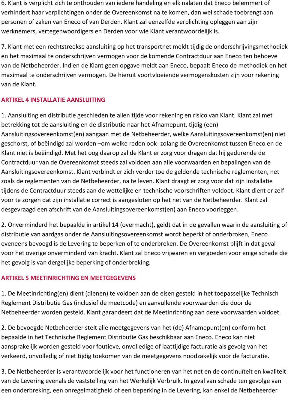 Klant met een rechtstreekse aansluiting op het transportnet meldt tijdig de onderschrijvingsmethodiek en het maximaal te onderschrijven vermogen voor de komende Contractduur aan Eneco ten behoeve van