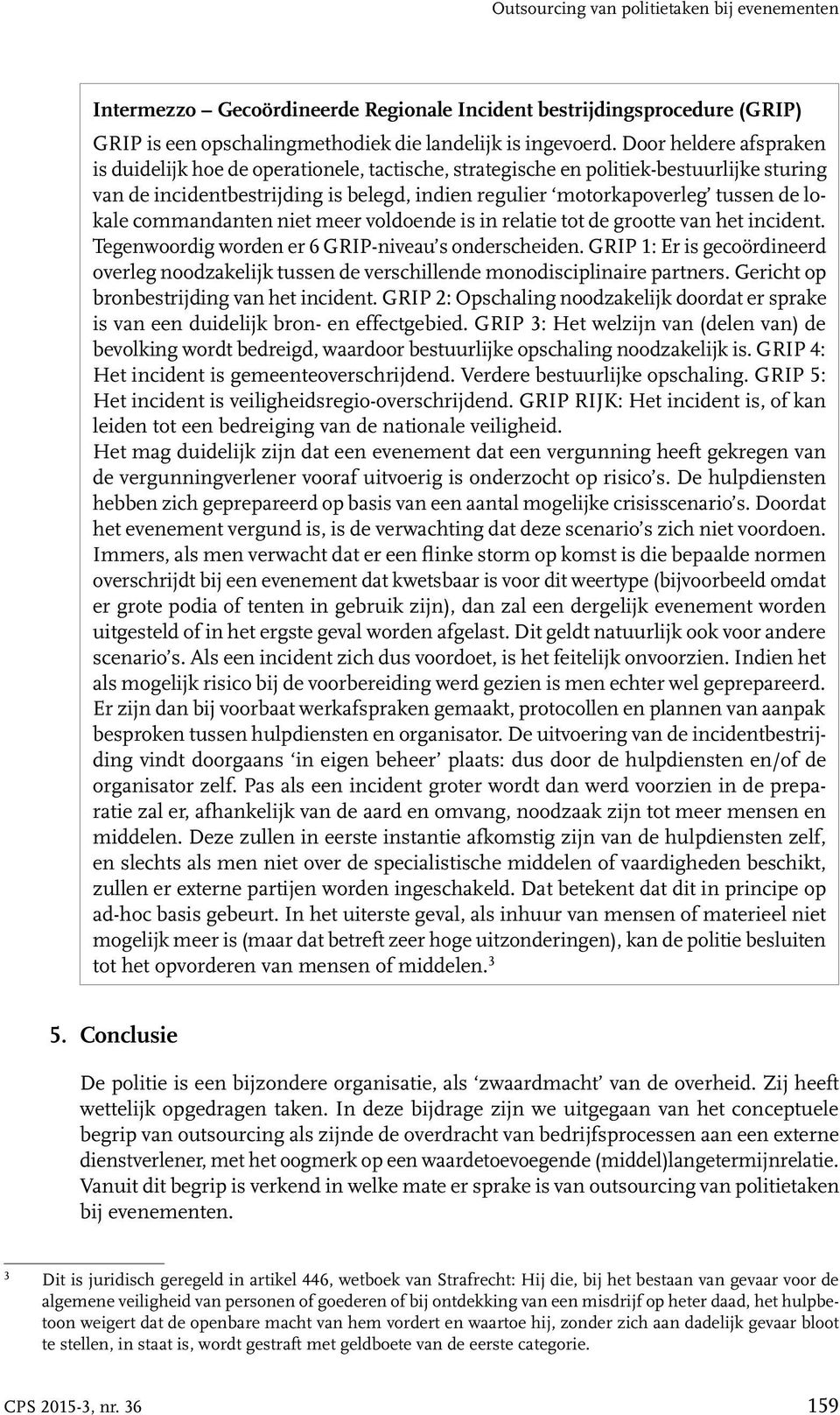 lokale commandanten niet meer voldoende is in relatie tot de grootte van het incident. Tegenwoordig worden er 6 GRIP-niveau s onderscheiden.