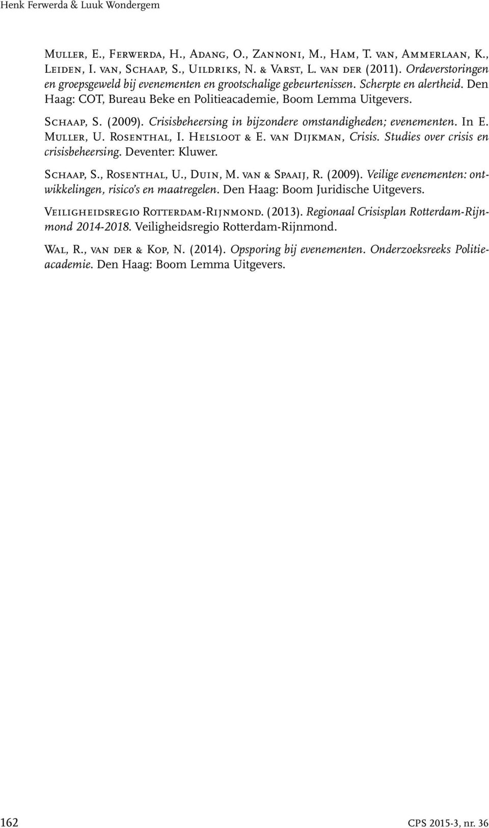 Crisisbeheersing in bijzondere omstandigheden; evenementen. In E. Muller, U. Rosenthal, I. Helsloot & E. van Dijkman, Crisis. Studies over crisis en crisisbeheersing. Deventer: Kluwer. Schaap, S.