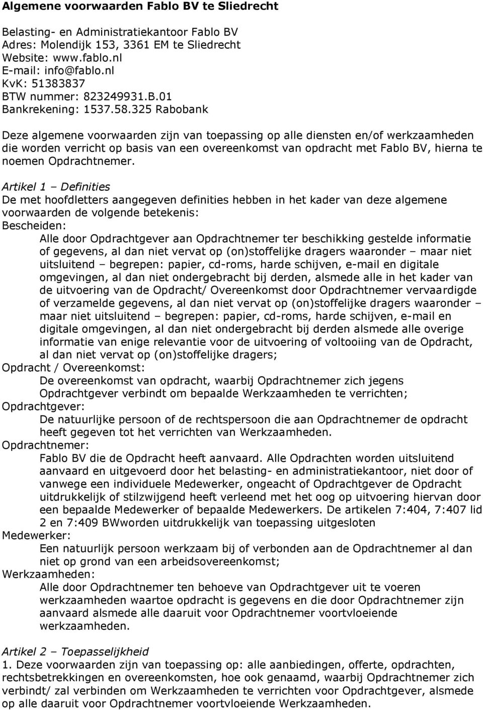 325 Rabobank Deze algemene voorwaarden zijn van toepassing op alle diensten en/of werkzaamheden die worden verricht op basis van een overeenkomst van opdracht met Fablo BV, hierna te noemen