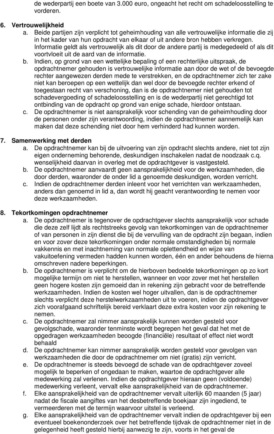 Informatie geldt als vertrouwelijk als dit door de andere partij is medegedeeld of als dit voortvloeit uit de aard van de informatie. b.