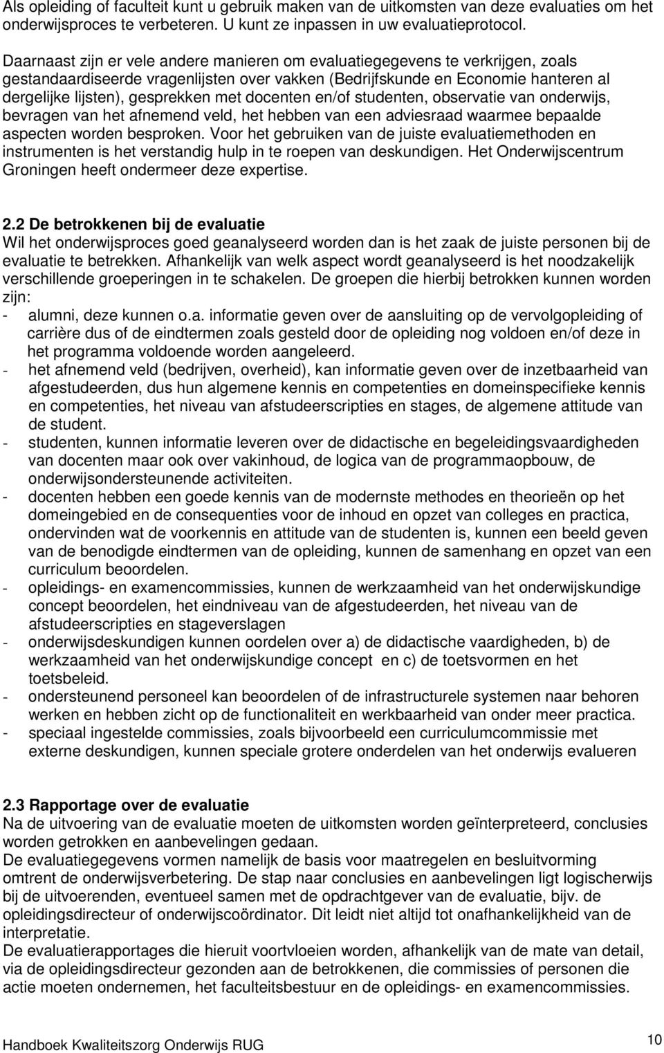 met docenten en/of studenten, observatie van onderwijs, bevragen van het afnemend veld, het hebben van een adviesraad waarmee bepaalde aspecten worden besproken.