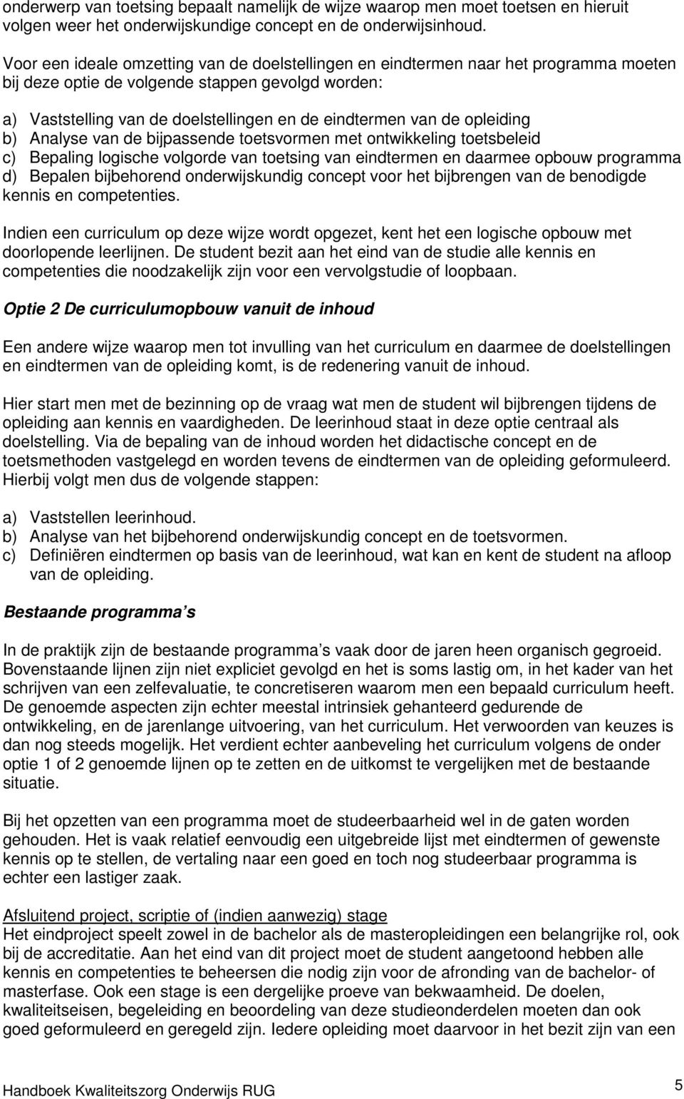 de opleiding b) Analyse van de bijpassende toetsvormen met ontwikkeling toetsbeleid c) Bepaling logische volgorde van toetsing van eindtermen en daarmee opbouw programma d) Bepalen bijbehorend