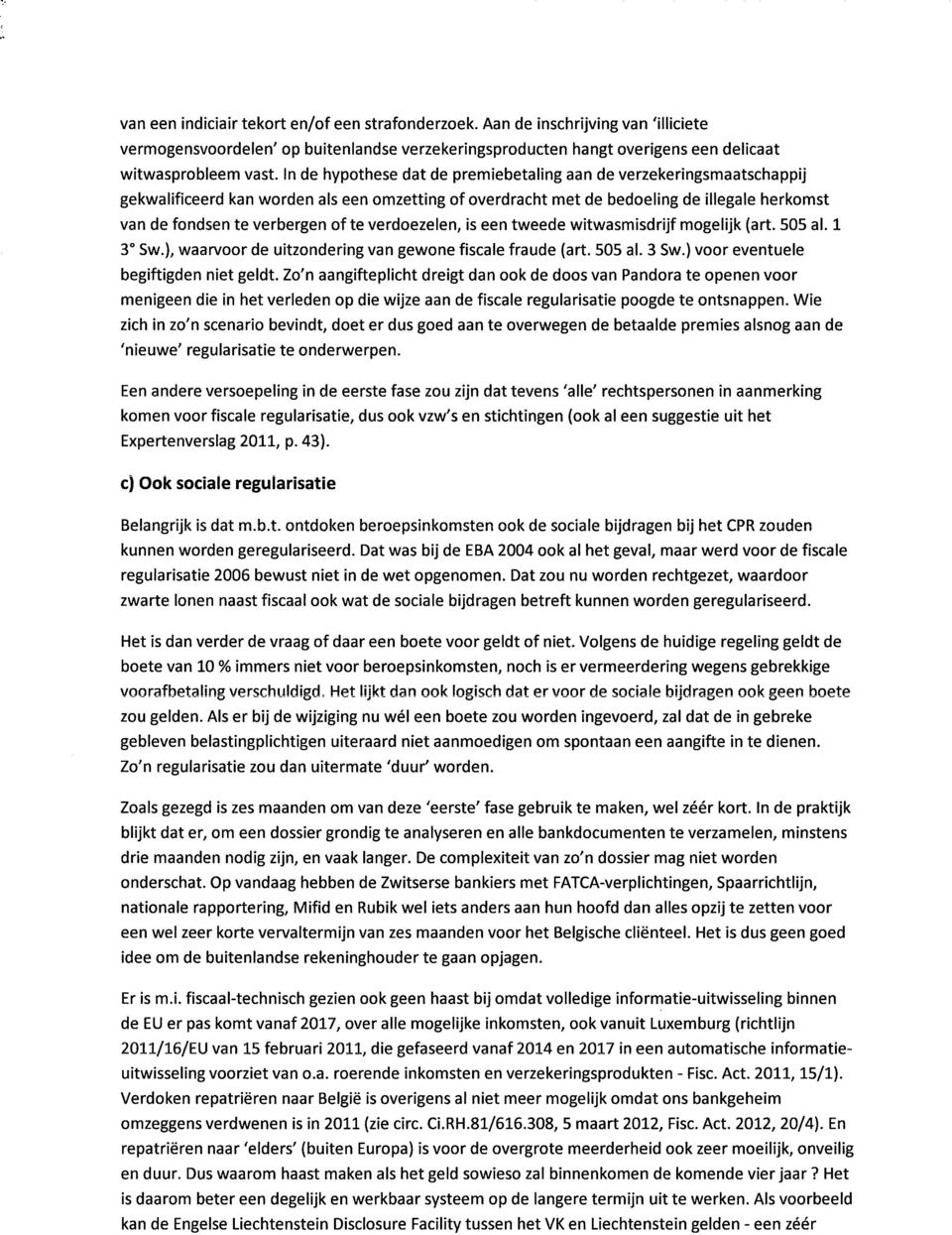 verdoezelen, is een tweede witwasmisdrijf mogel'ljk (art. 505 al. 1 3" Sw.), waarvoor de uitzondering van gewone fiscale fraude (art. 505 al. 3 Sw.)voor eventuele begiftigden niet geldt.