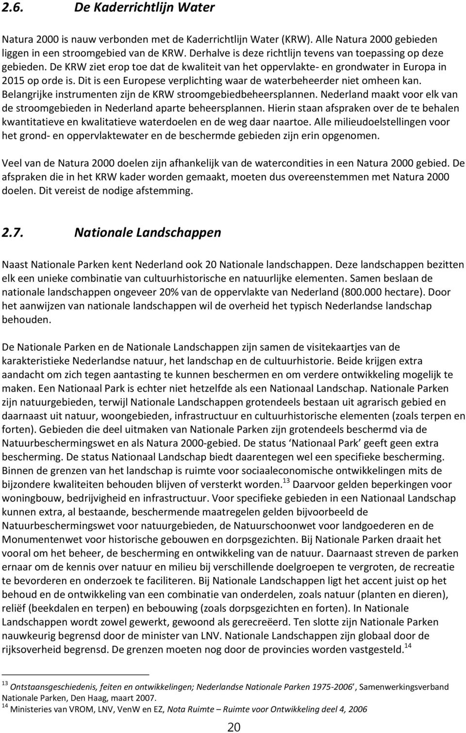 Dit is een Europese verplichting waar de waterbeheerder niet omheen kan. Belangrijke instrumenten zijn de KRW stroomgebiedbeheersplannen.