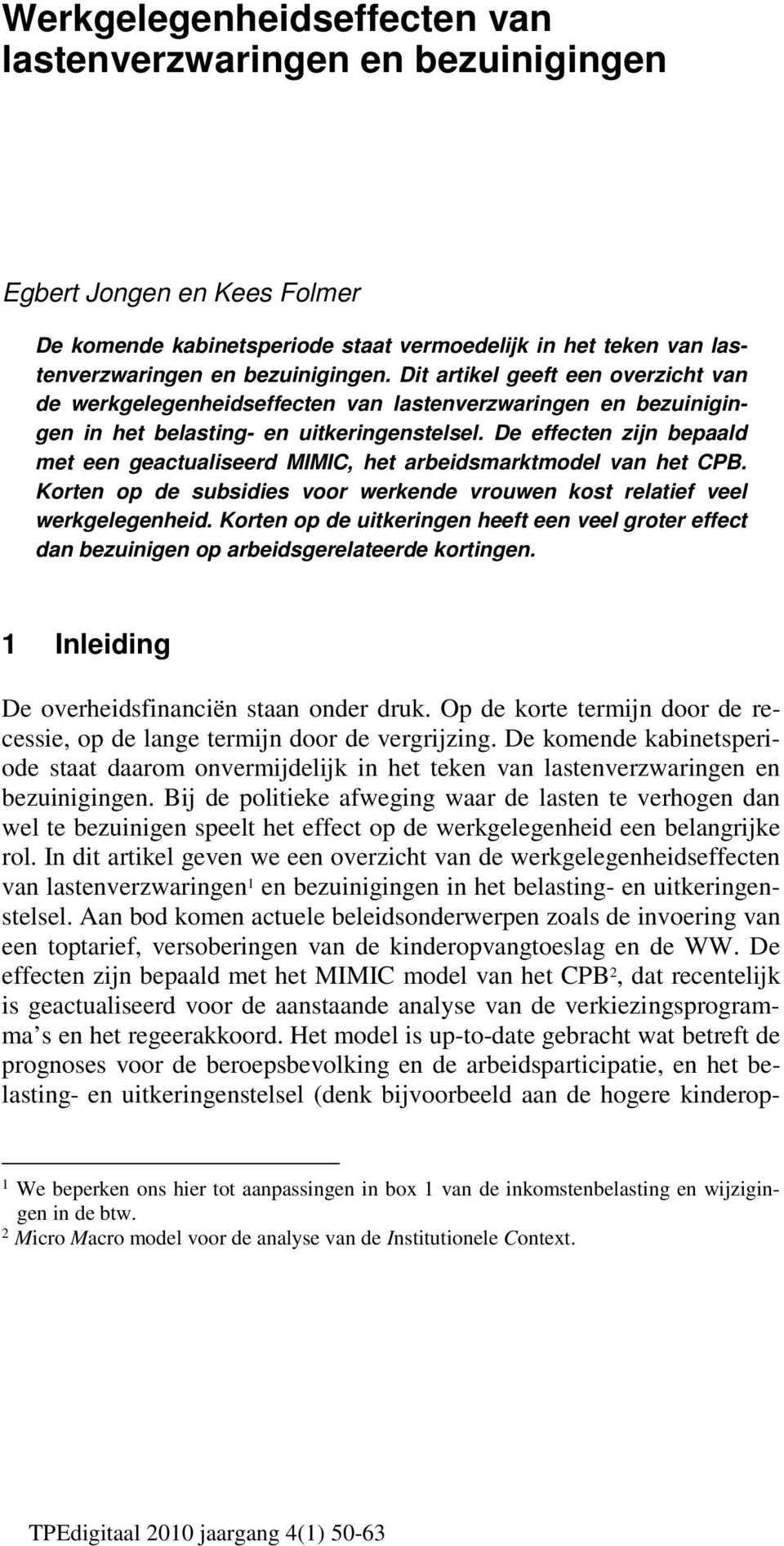 De effecten zijn bepaald met een geactualiseerd MIMIC, het arbeidsmarktmodel van het CPB. Korten op de subsidies voor werkende vrouwen kost relatief veel werkgelegenheid.