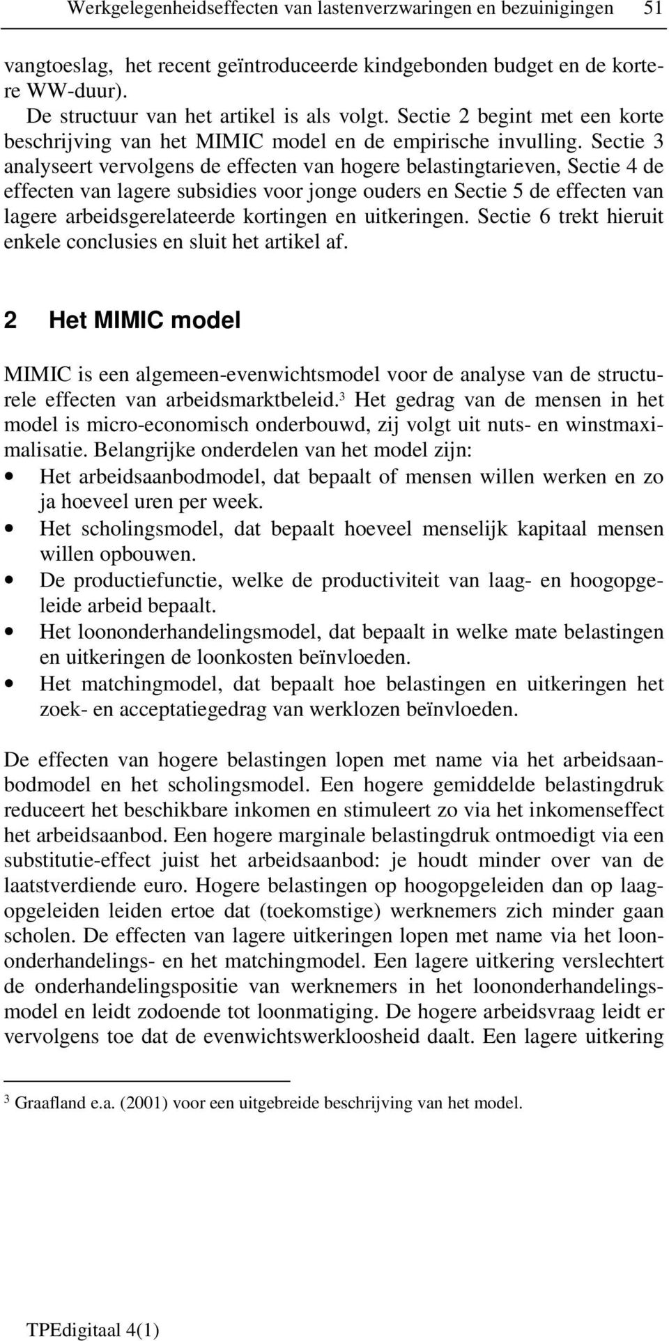 Sectie 3 analyseert vervolgens de effecten van hogere belastingtarieven, Sectie 4 de effecten van lagere subsidies voor jonge ouders en Sectie 5 de effecten van lagere arbeidsgerelateerde kortingen