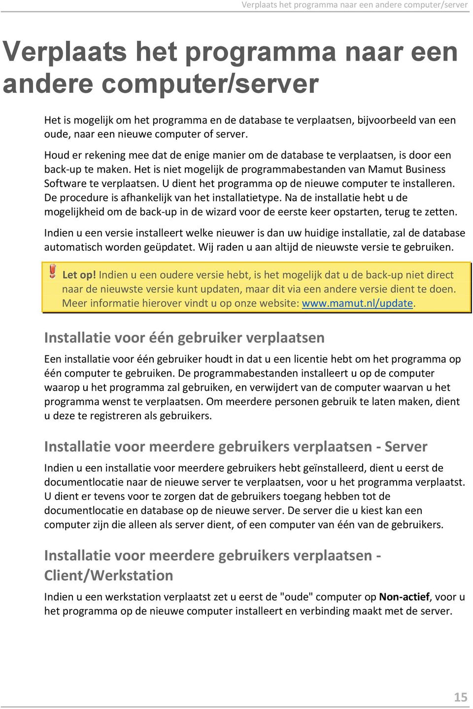 Het is niet mogelijk de programmabestanden van Mamut Business Software te verplaatsen. U dient het programma op de nieuwe computer te installeren. De procedure is afhankelijk van het installatietype.