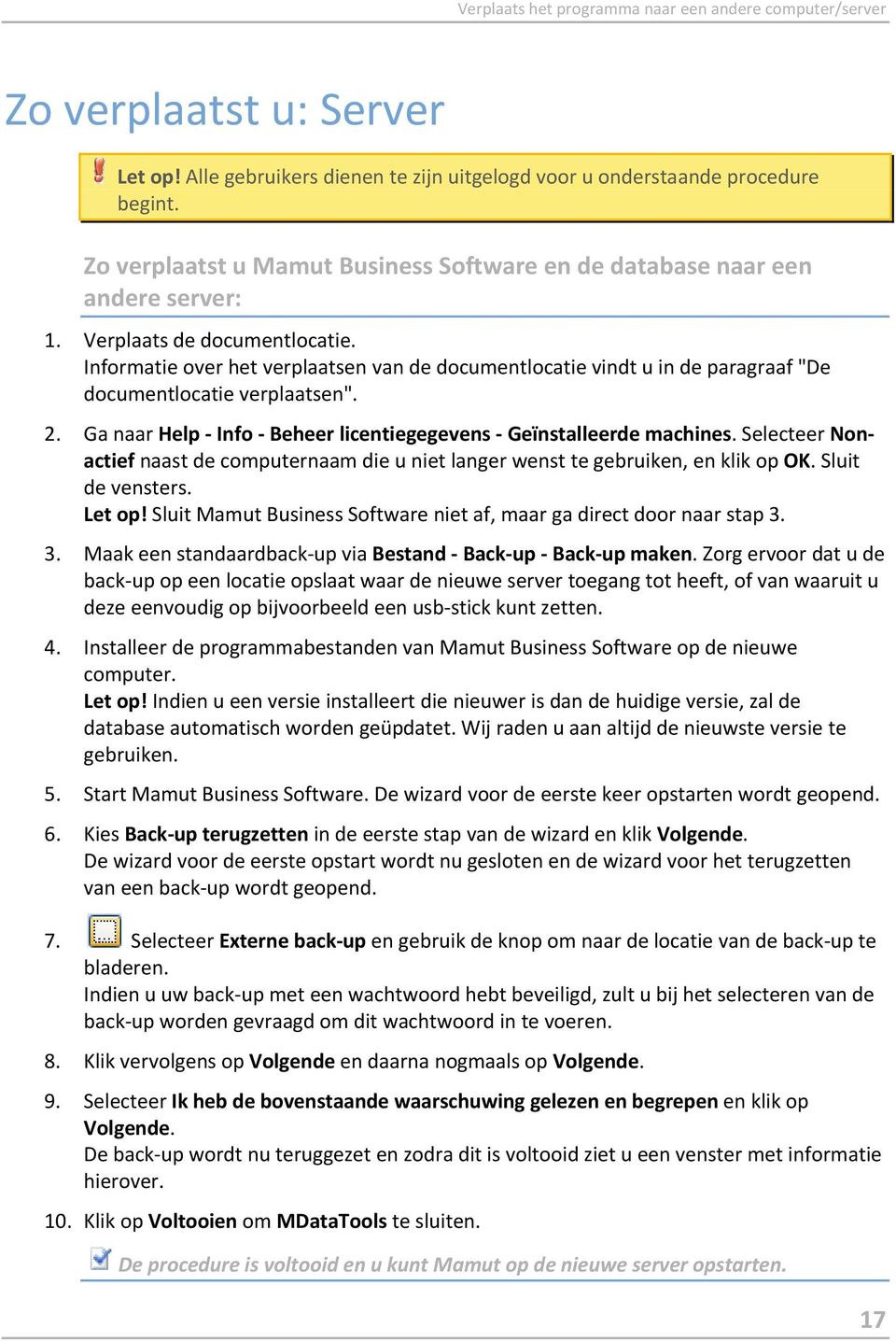 Informatie over het verplaatsen van de documentlocatie vindt u in de paragraaf "De documentlocatie verplaatsen". 2. Ga naar Help - Info - Beheer licentiegegevens - Geïnstalleerde machines.