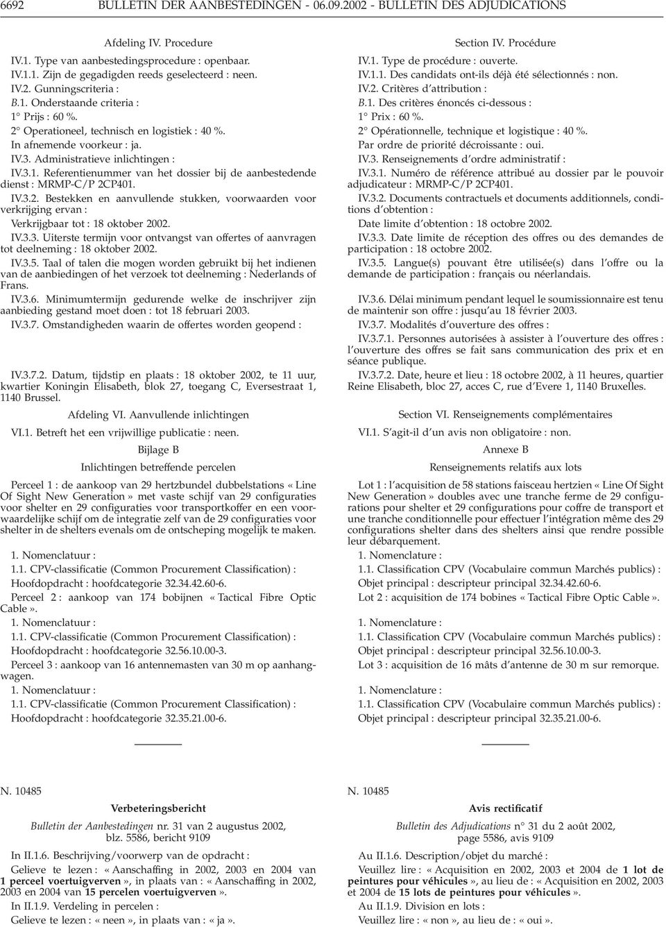 IV.3.2. Bestekken en aanvullende stukken, voorwaarden voor verkrijging ervan : Verkrijgbaar tot : 18 oktober 2002. IV.3.3. Uiterste termijn voor ontvangst van offertes of aanvragen tot deelneming : 18 oktober 2002.