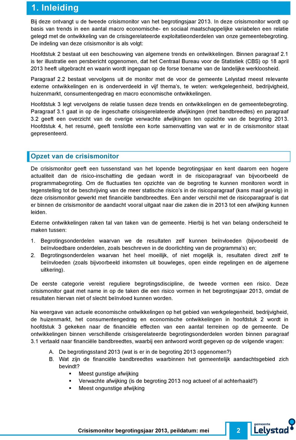 exploitatieonderdelen van onze gemeentebegroting. De indeling van deze crisismonitor is als volgt: Hoofdstuk 2 bestaat uit een beschouwing van algemene trends en ontwikkelingen. Binnen paragraaf 2.