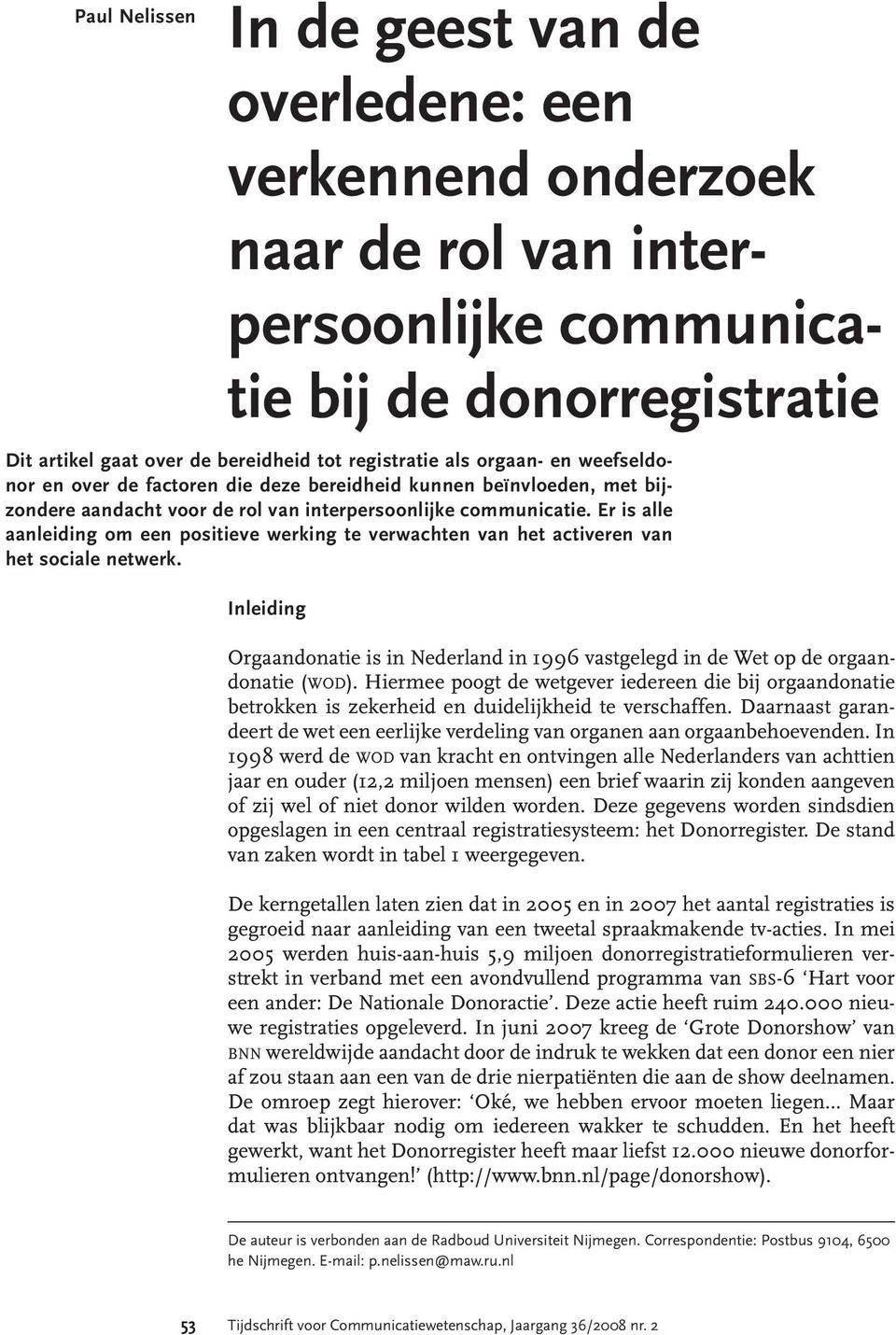 Er is alle aanleiding om een positieve werking te verwachten van het activeren van het sociale netwerk. Inleiding Orgaandonatie is in Nederland in 1996 vastgelegd in de Wet op de orgaandonatie (WOD).