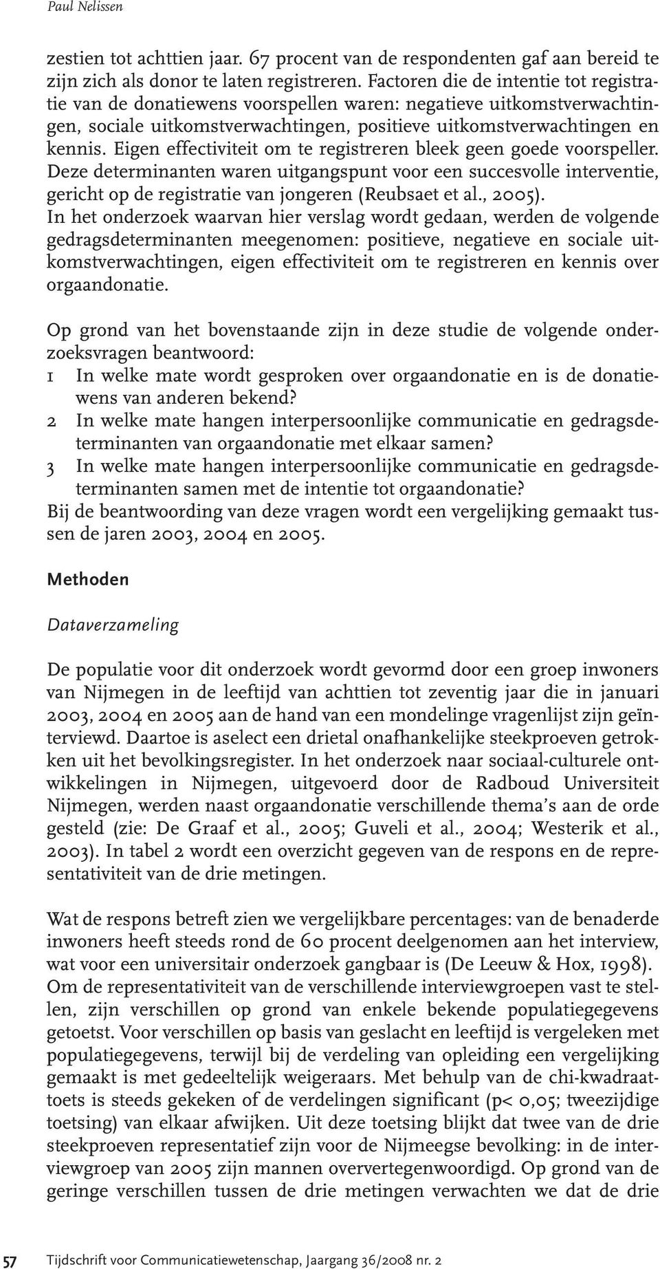 Eigen effectiviteit om te registreren bleek geen goede voorspeller. Deze determinanten waren uitgangspunt voor een succesvolle interventie, gericht op de registratie van jongeren (Reubsaet et al.