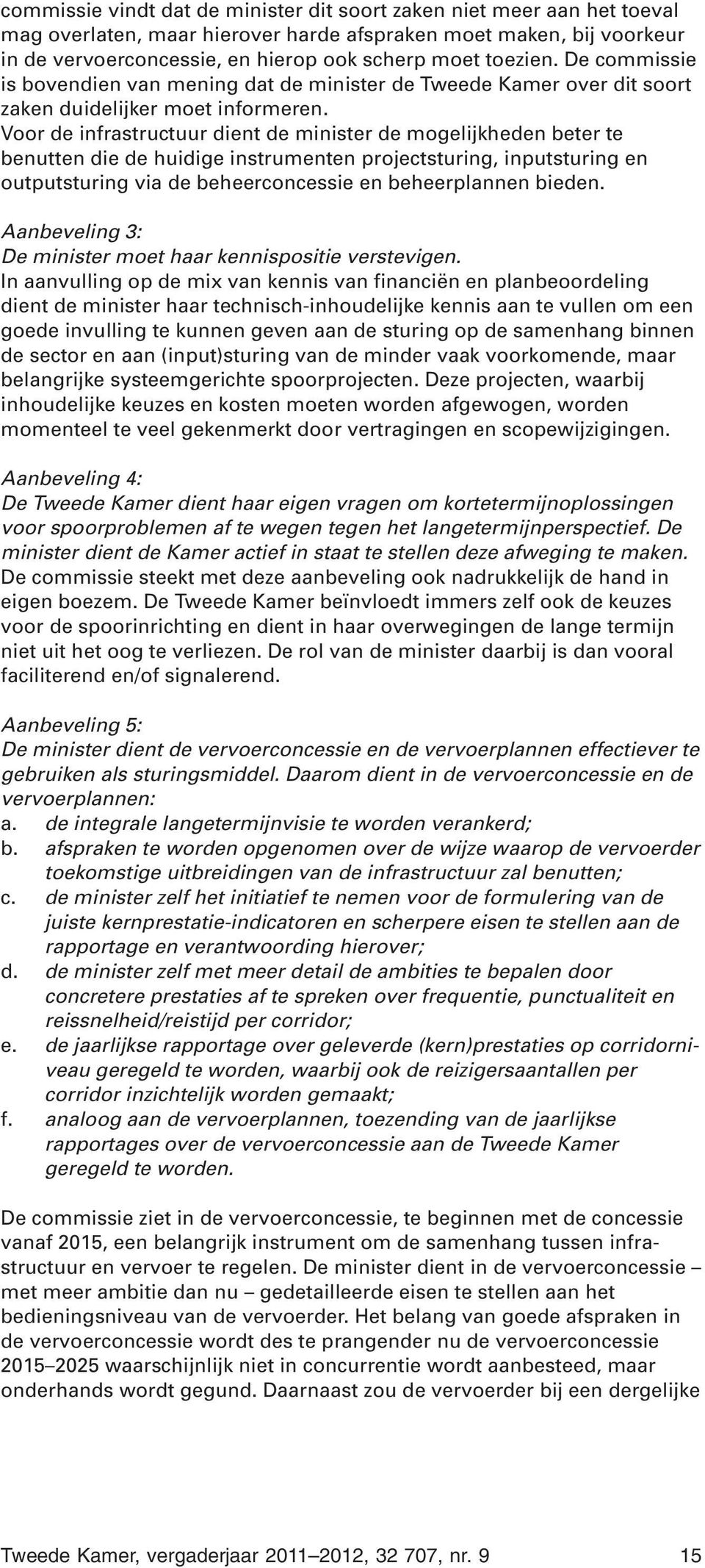 Voor de infrastructuur dient de minister de mogelijkheden beter te benutten die de huidige instrumenten projectsturing, inputsturing en outputsturing via de beheerconcessie en beheerplannen bieden.