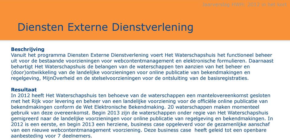 Daarnaast behartigt Het Waterschapshuis de belangen van de waterschappen ten aanzien van het beheer en (door)ontwikkeling van de landelijke voorzieningen voor online publicatie van bekendmakingen en