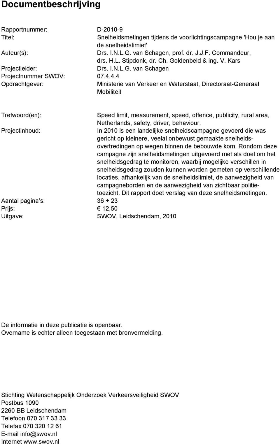 4.4 Opdrachtgever: Ministerie van Verkeer en Waterstaat, Directoraat-Generaal Mobiliteit Trefwoord(en): Speed limit, measurement, speed, offence, publicity, rural area, Netherlands, safety, driver,