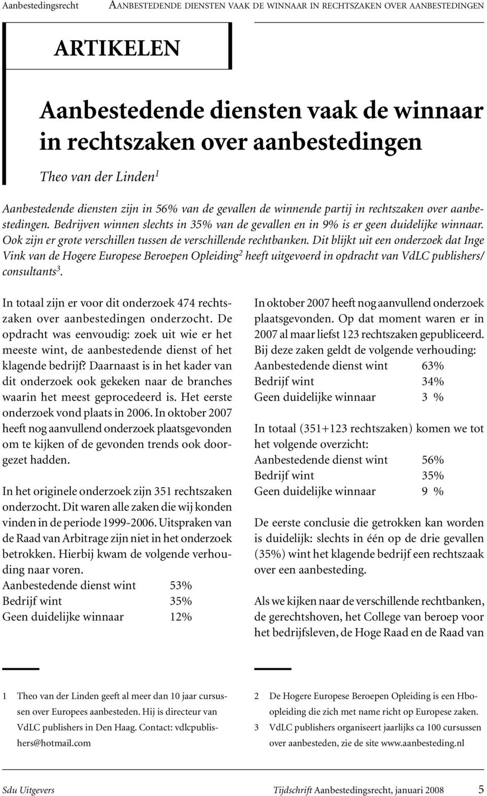 Dit blijkt uit een onderzoek dat Inge Vink van de Hogere Europese Beroepen Opleiding 2 heeft uitgevoerd in opdracht van VdLC publishers/ consultants 3.