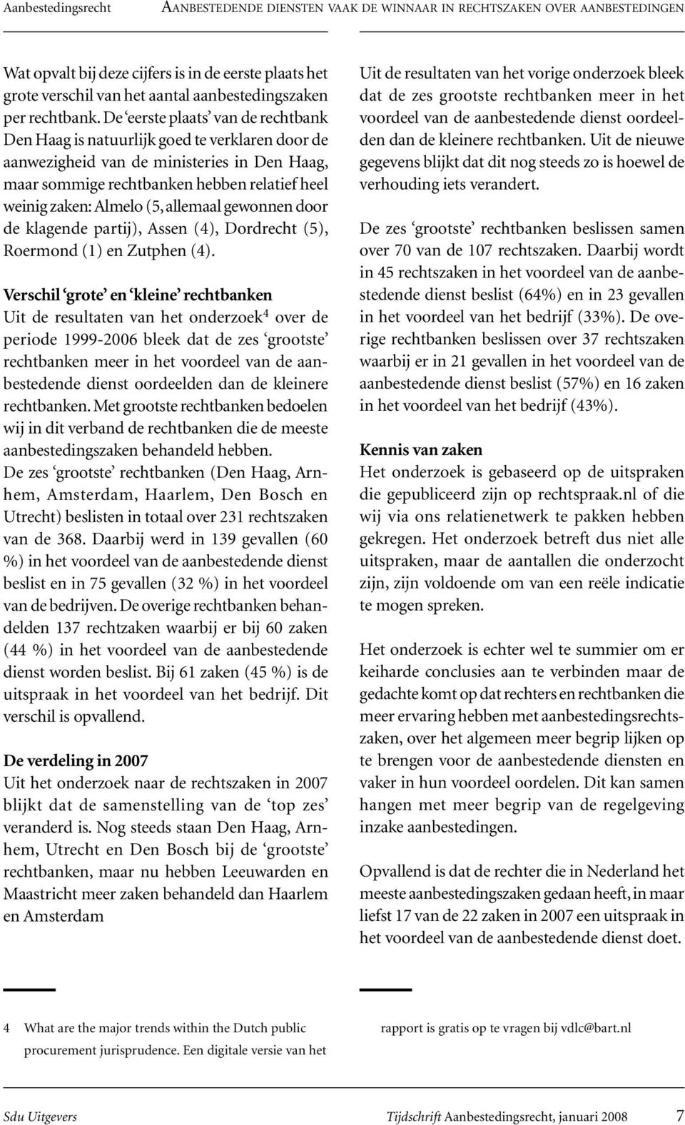 allemaal gewonnen door de klagende partij), Assen (4), Dordrecht (5), Roermond (1) en Zutphen (4).