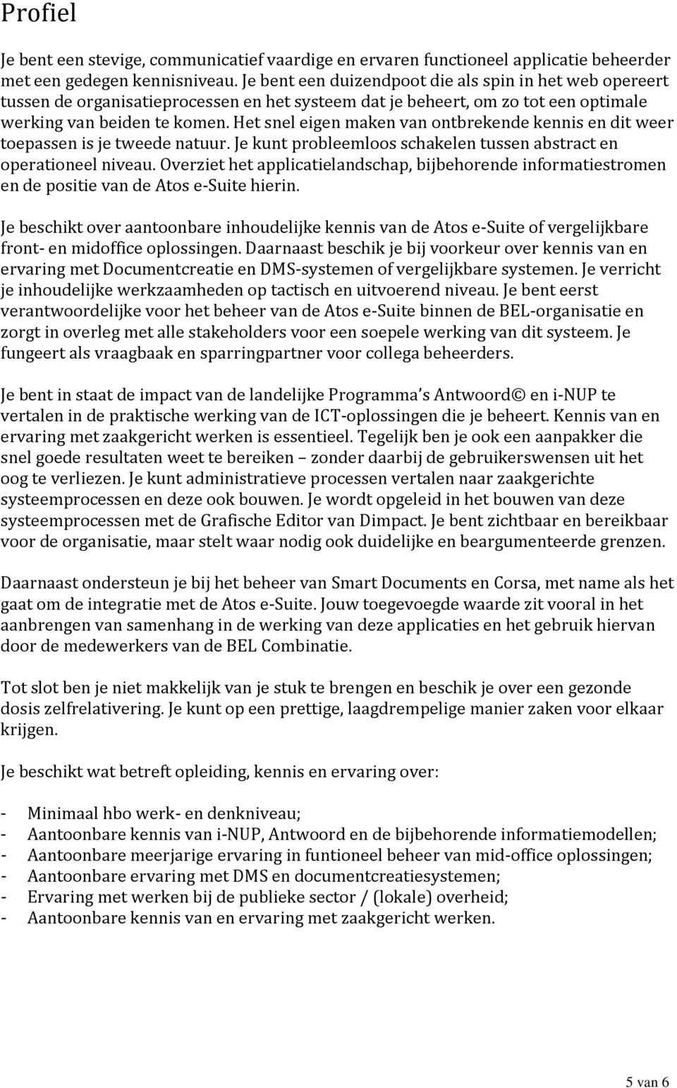 Het snel eigen maken van ontbrekende kennis en dit weer toepassen is je tweede natuur. Je kunt probleemloos schakelen tussen abstract en operationeel niveau.