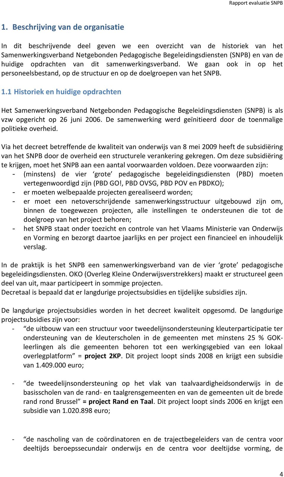 1 Historiek en huidige opdrachten Het Samenwerkingsverband Netgebonden Pedagogische Begeleidingsdiensten (SNPB) is als vzw opgericht op 26 juni 2006.