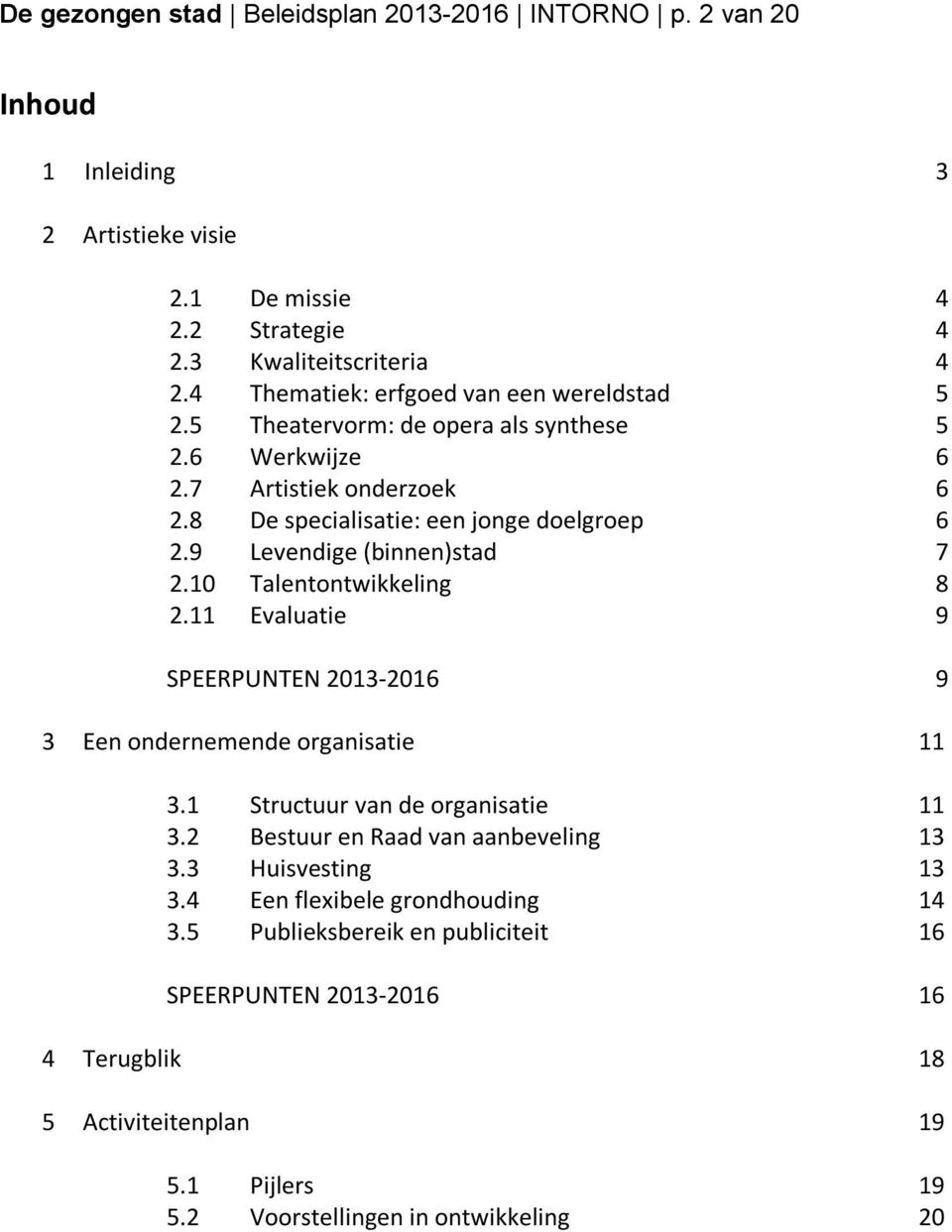 9 Levendige (binnen)stad 7 2.10 Talentontwikkeling 8 2.11 Evaluatie 9 SPEERPUNTEN 2013-2016 9 3 Een ondernemende organisatie 11 3.1 Structuur van de organisatie 11 3.