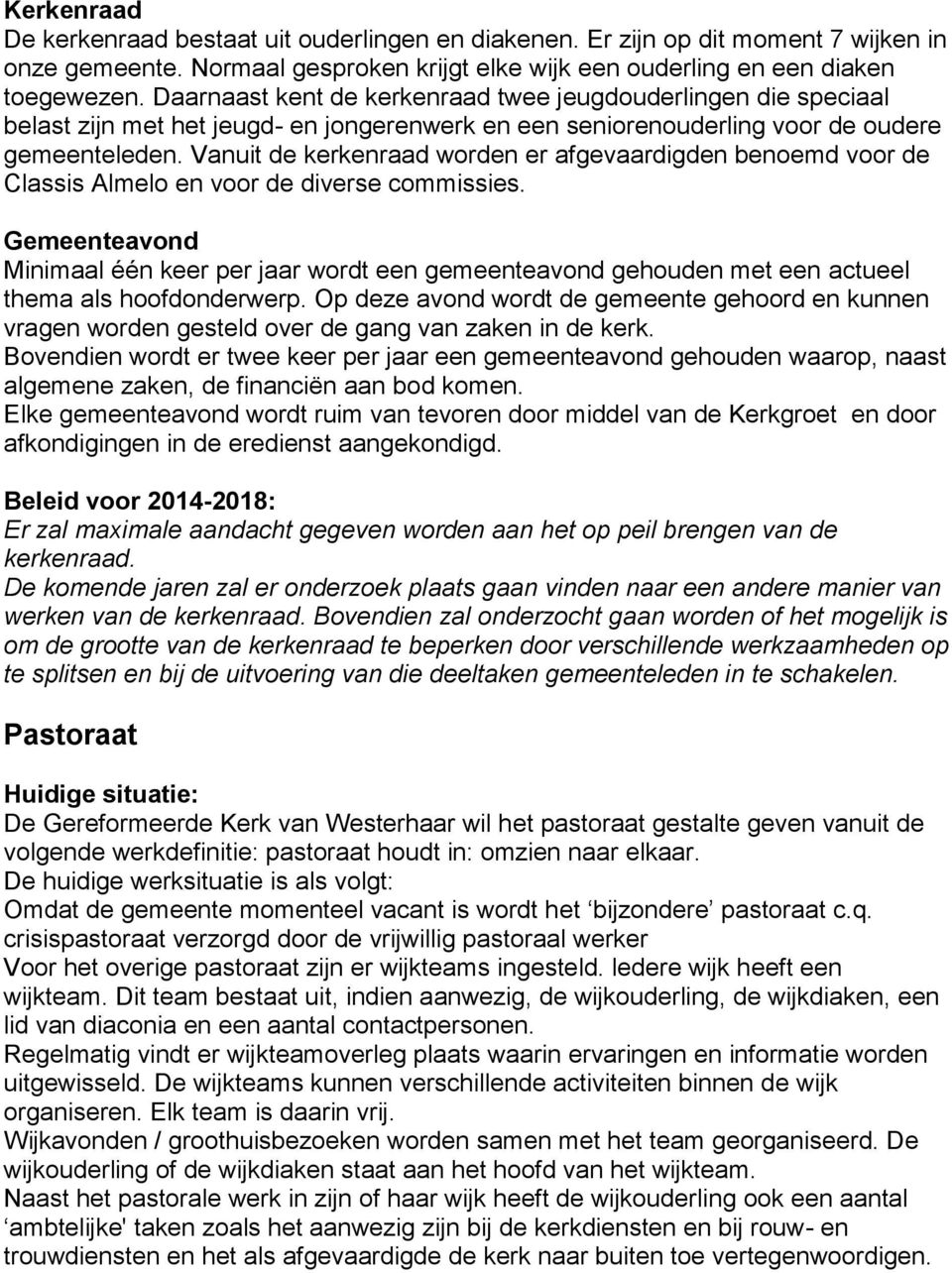 Vanuit de kerkenraad worden er afgevaardigden benoemd voor de Classis Almelo en voor de diverse commissies.