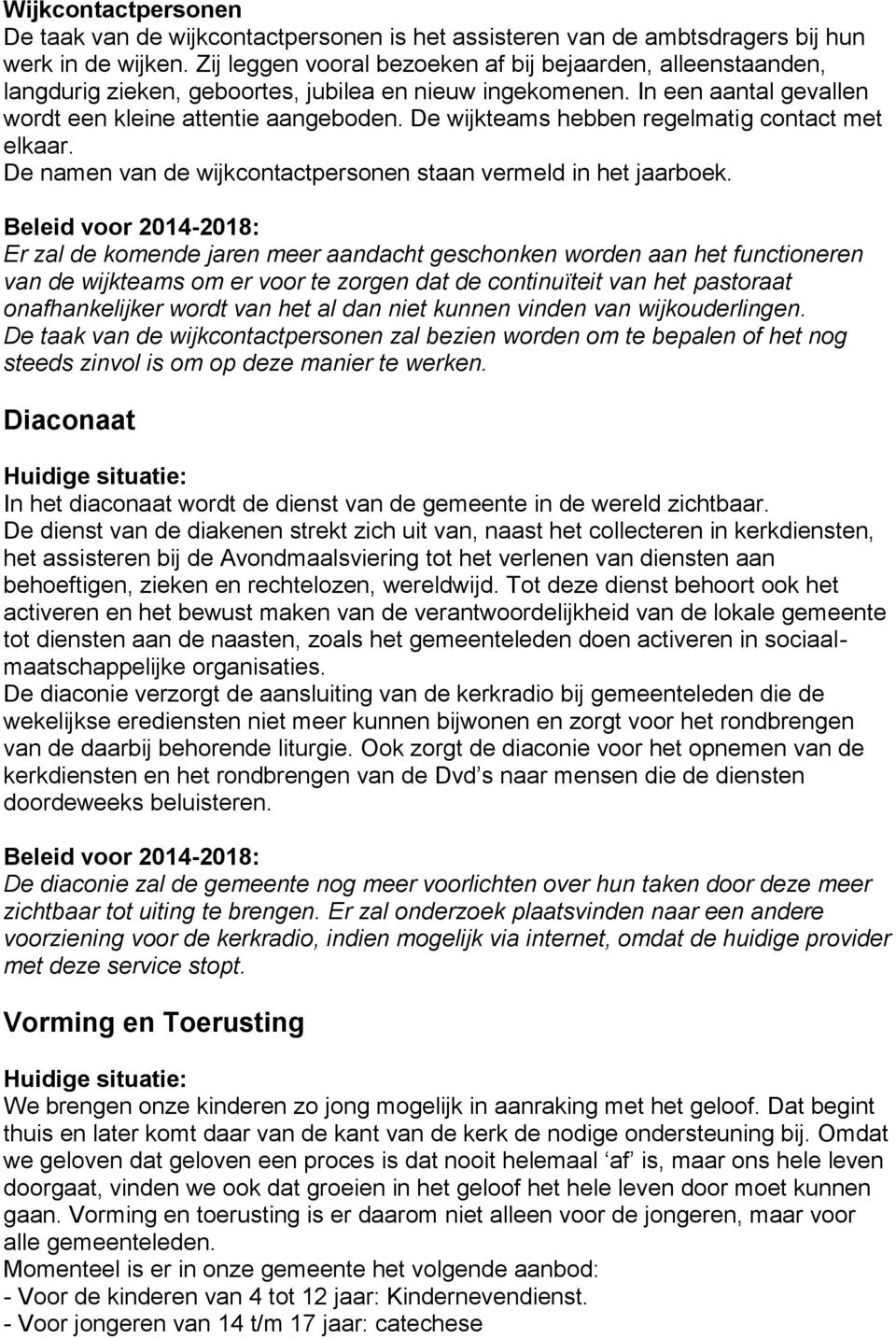 De wijkteams hebben regelmatig contact met elkaar. De namen van de wijkcontactpersonen staan vermeld in het jaarboek.